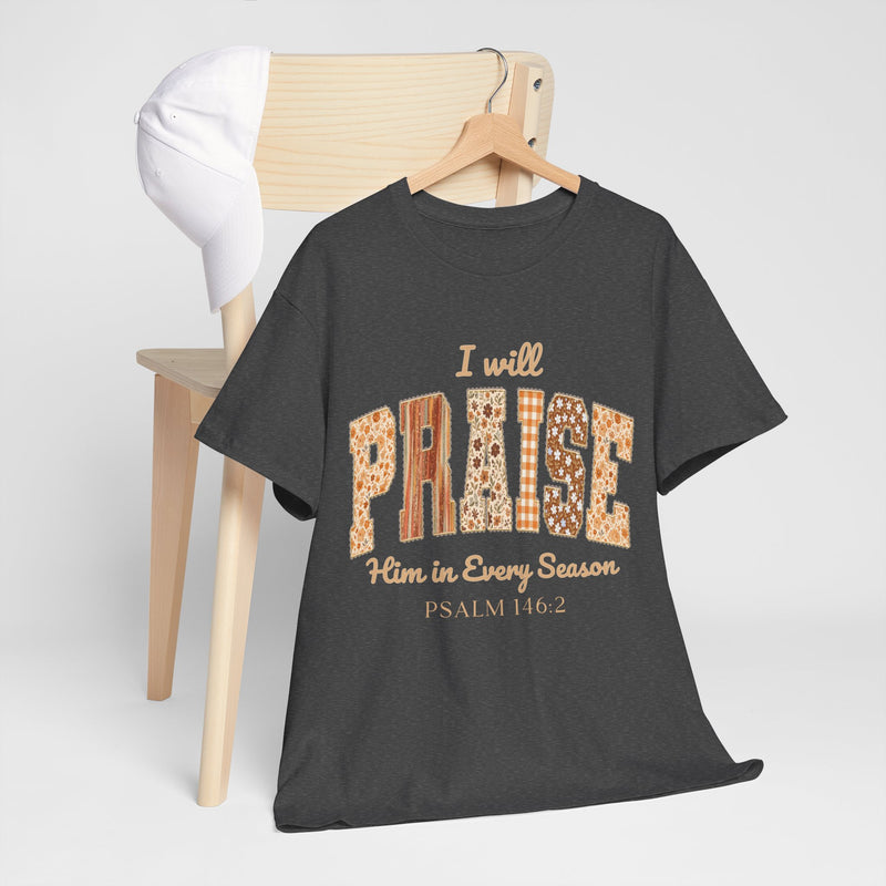 I Will Praise Him in Every Season Tee