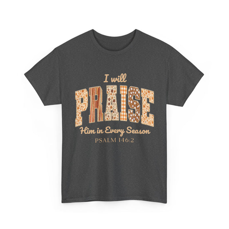 I Will Praise Him in Every Season Tee