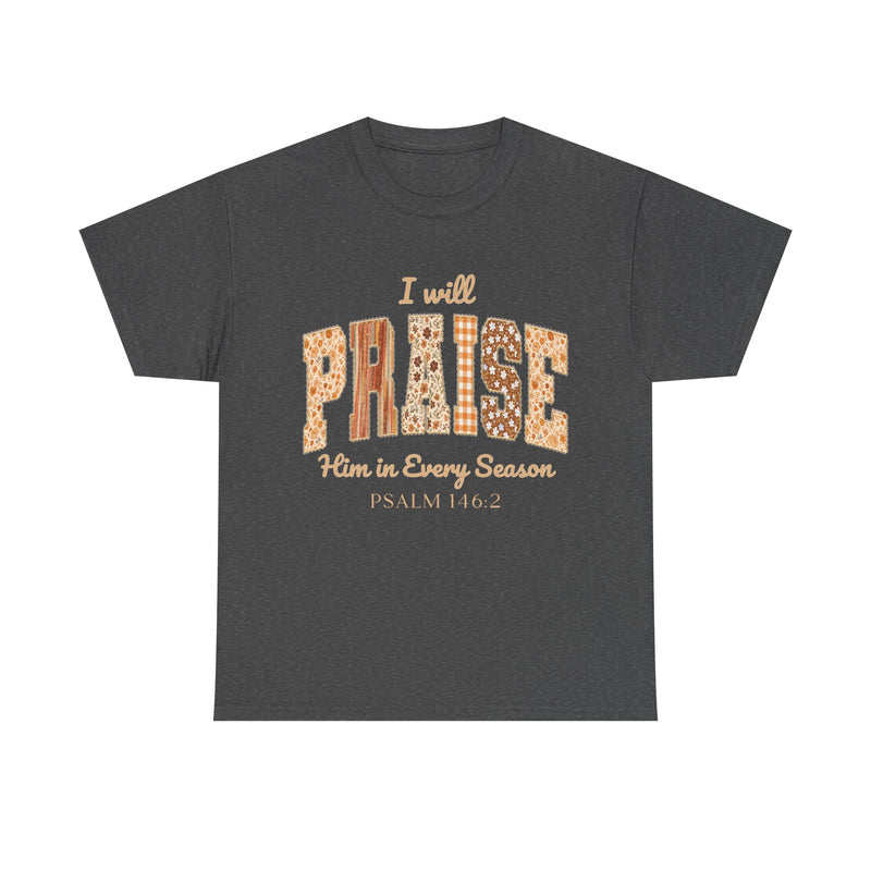 I Will Praise Him in Every Season Tee