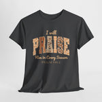 I Will Praise Him in Every Season Tee