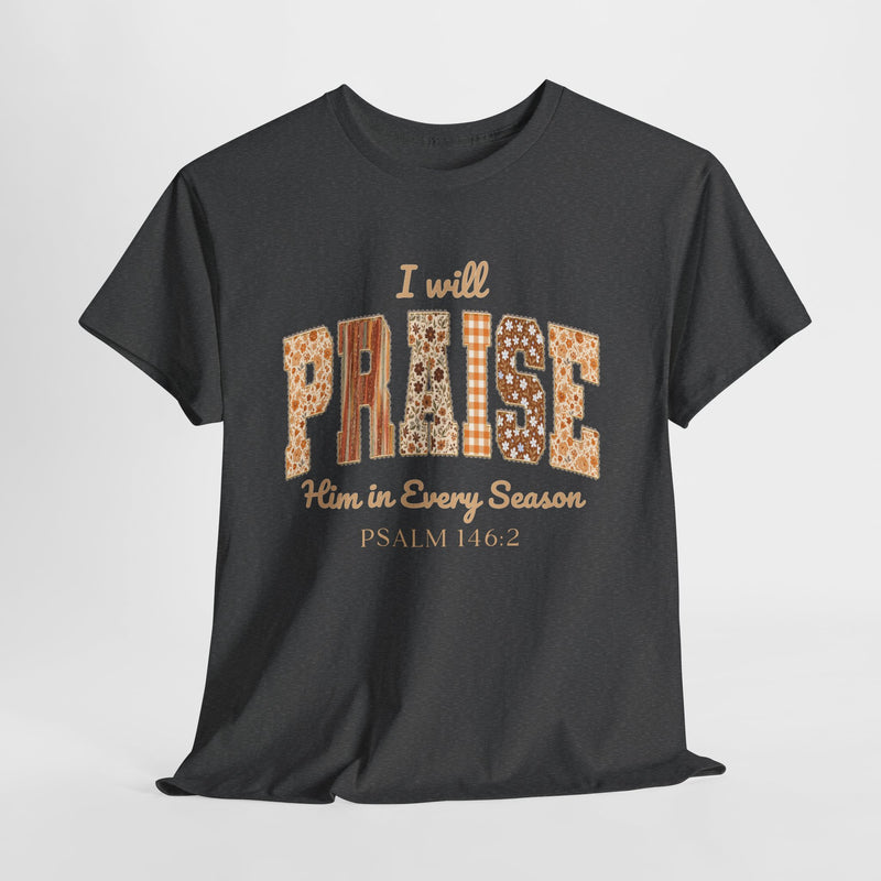 I Will Praise Him in Every Season Tee